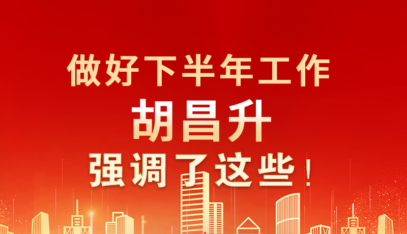 海報|做好下半年工作 胡昌升強調(diào)了這些！