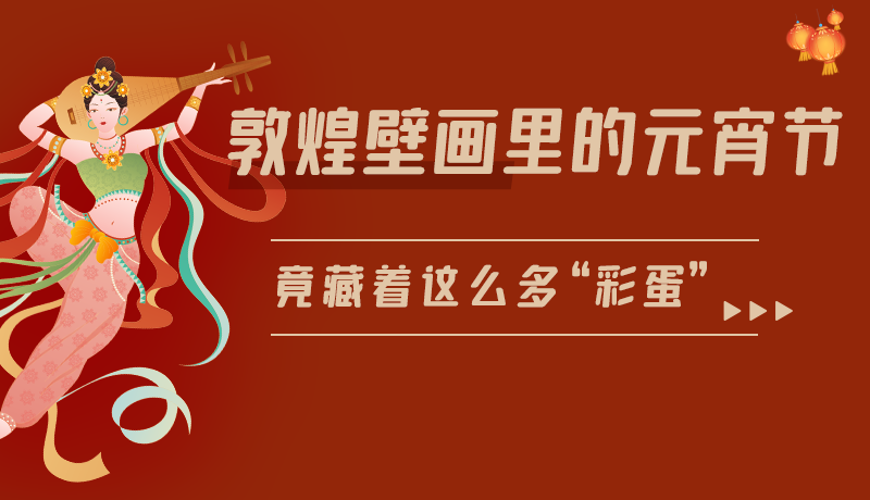 長圖|敦煌壁畫里的元宵節(jié)，竟藏著這么多“彩蛋”