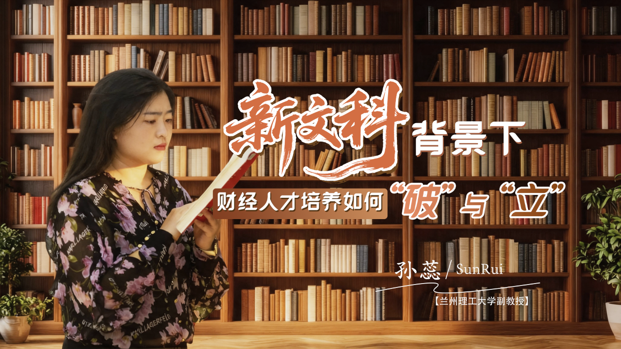 專(zhuān)訪|記者對(duì)話蘭州理工大學(xué)孫蕊：“新文科”背景下，財(cái)經(jīng)人才培養(yǎng)如何“破”與“立”？