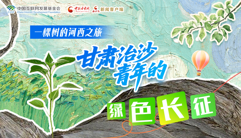 青春華章 絲路逐光|一棵樹的河西之旅 甘肅治沙青年的“綠色長征”